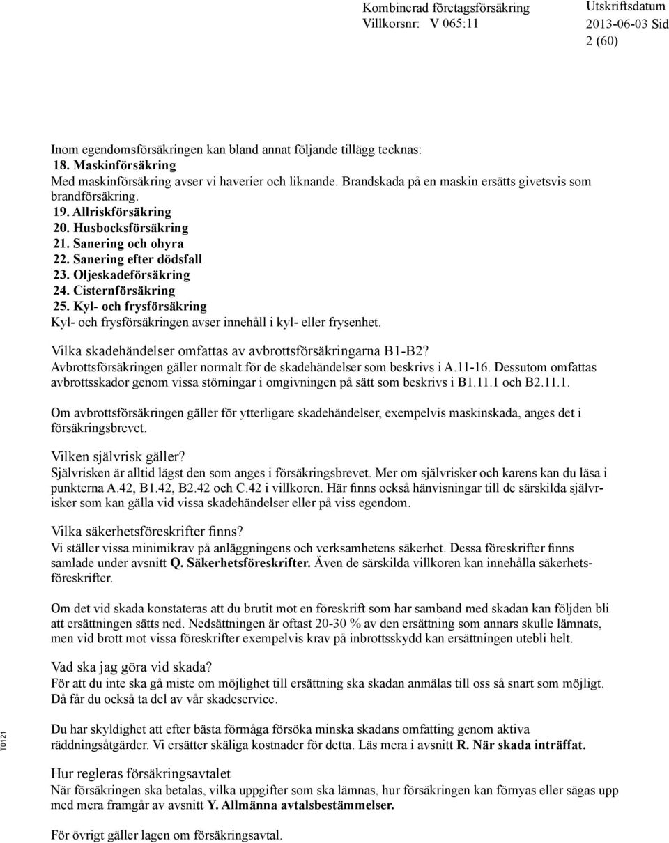 Cisternförsäkring 25. Kyl- och frysförsäkring Kyl- och frysförsäkringen avser innehåll i kyl- eller frysenhet. Vilka skadehändelser omfattas av avbrottsförsäkringarna B1-B2?