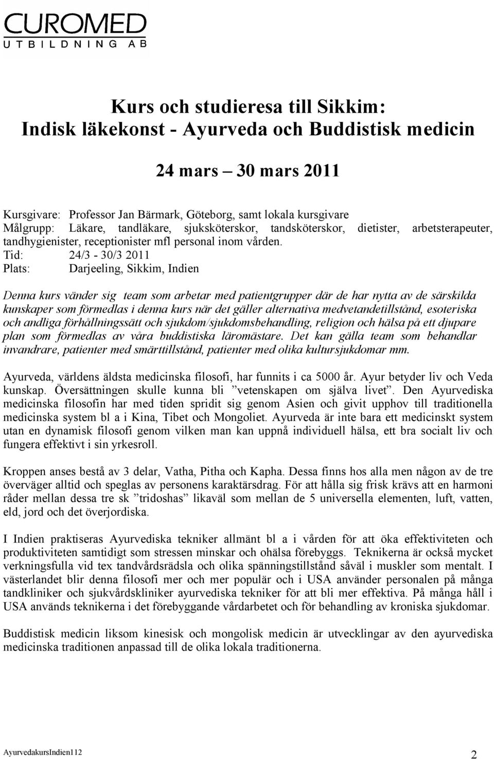 Tid: 24/3-30/3 2011 Plats: Darjeeling, Sikkim, Indien Denna kurs vänder sig team som arbetar med patientgrupper där de har nytta av de särskilda kunskaper som förmedlas i denna kurs när det gäller