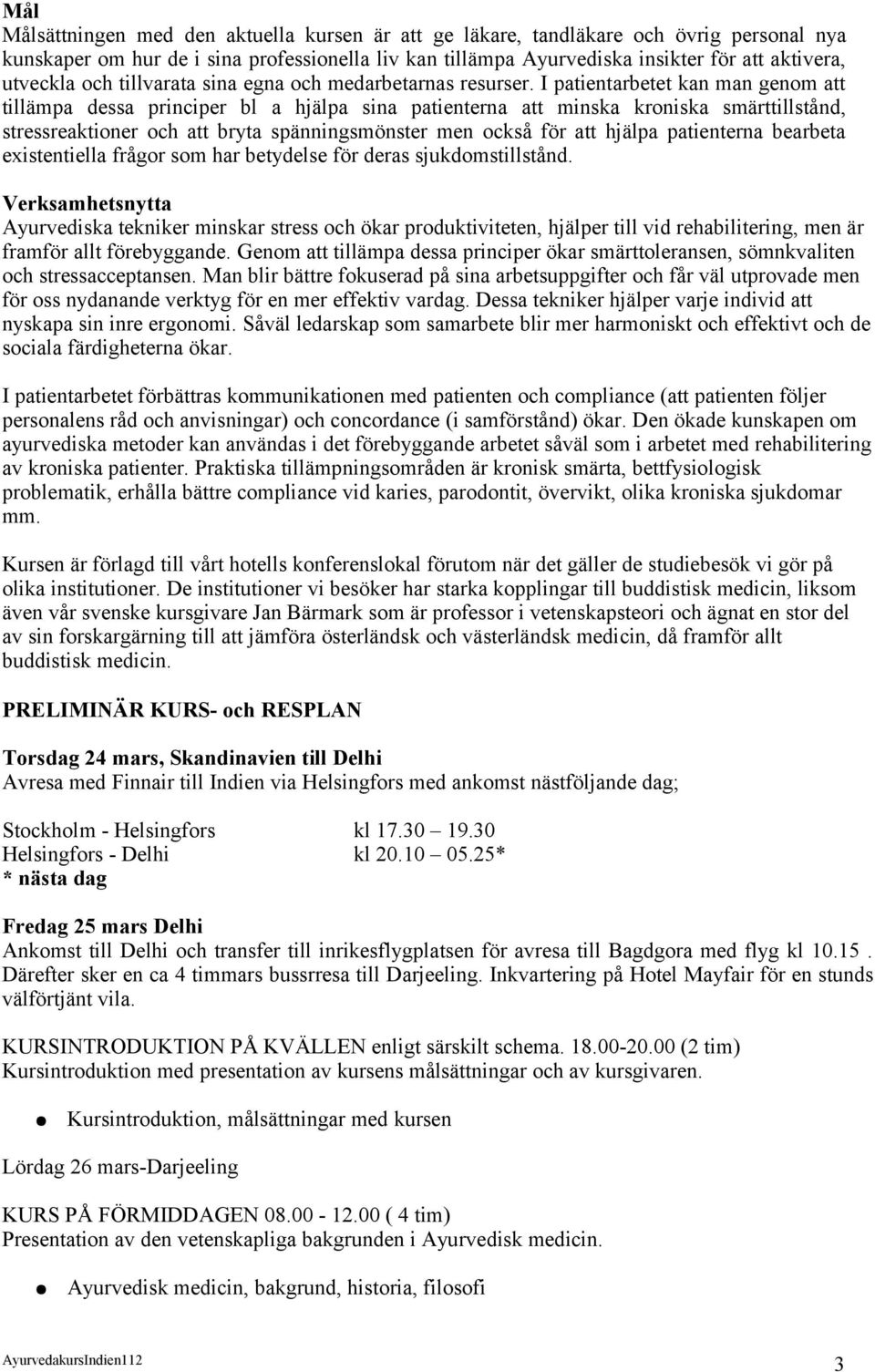 I patientarbetet kan man genom att tillämpa dessa principer bl a hjälpa sina patienterna att minska kroniska smärttillstånd, stressreaktioner och att bryta spänningsmönster men också för att hjälpa