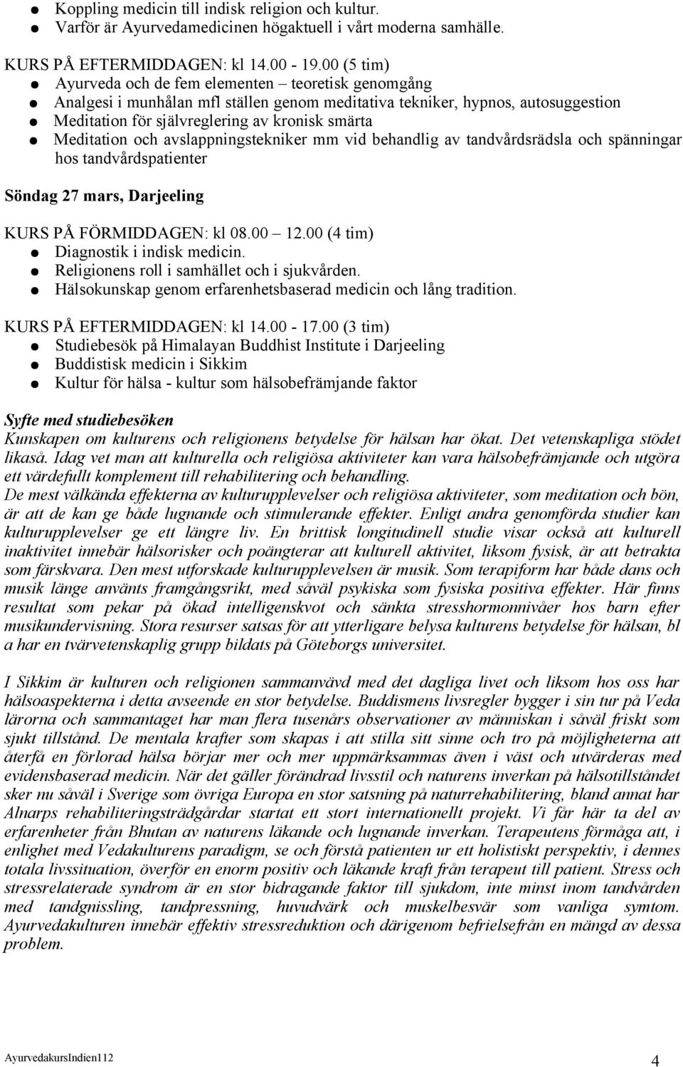 Meditation och avslappningstekniker mm vid behandlig av tandvårdsrädsla och spänningar hos tandvårdspatienter Söndag 27 mars, Darjeeling KURS PÅ FÖRMIDDAGEN: kl 08.00 12.