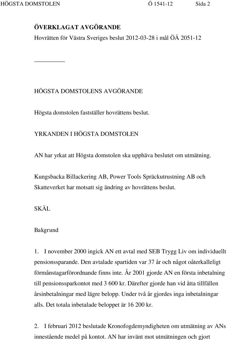 Kungsbacka Billackering AB, Power Tools Spräckutrustning AB och Skatteverket har motsatt sig ändring av hovrättens beslut. SKÄL Bakgrund 1.