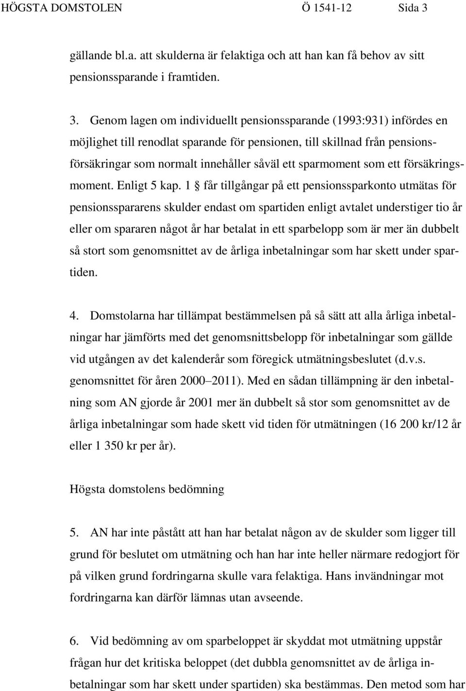 Genom lagen om individuellt pensionssparande (1993:931) infördes en möjlighet till renodlat sparande för pensionen, till skillnad från pensionsförsäkringar som normalt innehåller såväl ett sparmoment