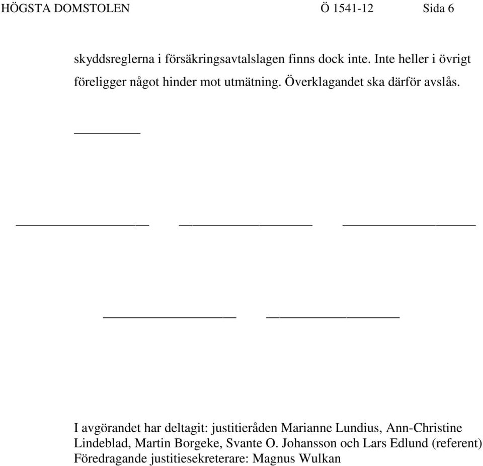 I avgörandet har deltagit: justitieråden Marianne Lundius, Ann-Christine Lindeblad, Martin