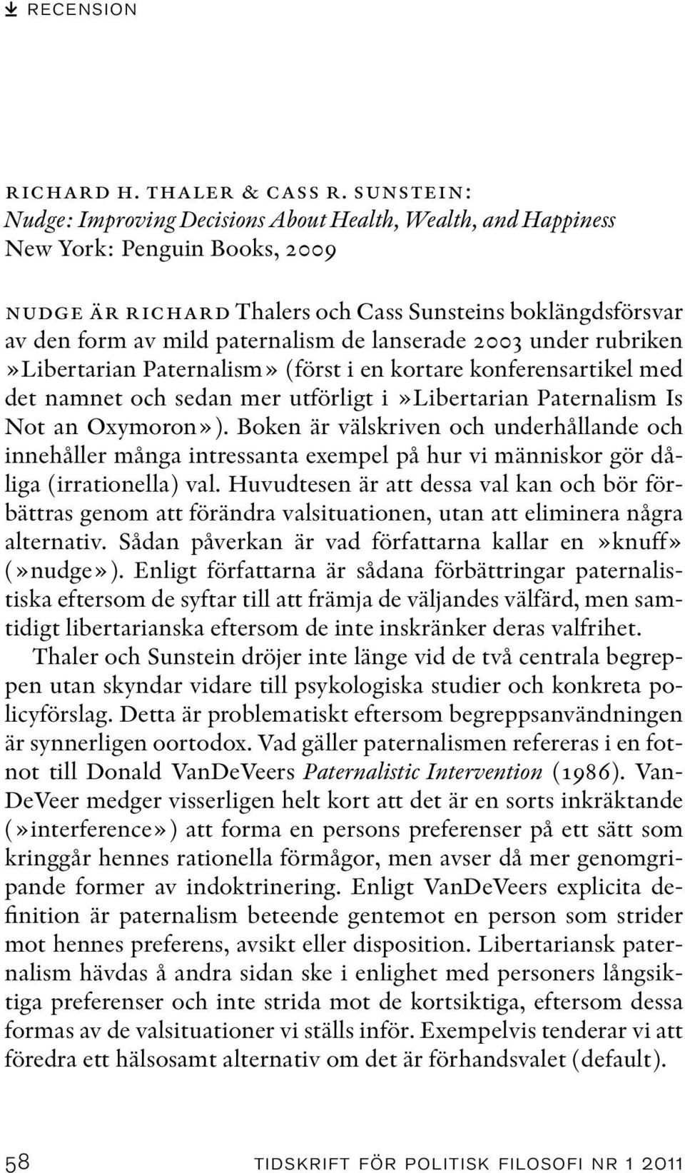 lanserade 2003 under rubriken»libertarian Paternalism» (först i en kortare konferensartikel med det namnet och sedan mer utförligt i»libertarian Paternalism Is Not an Oxymoron»).