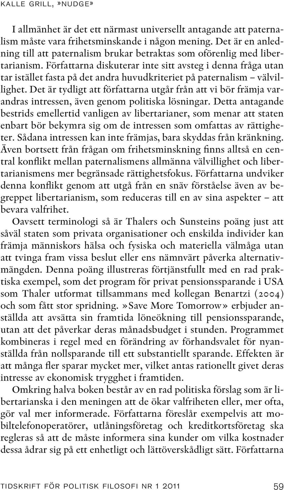 Författarna diskuterar inte sitt avsteg i denna fråga utan tar istället fasta på det andra huvudkriteriet på paternalism välvillighet.