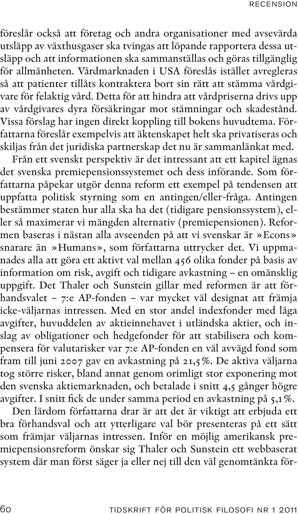 Detta för att hindra att vårdpriserna drivs upp av vårdgivares dyra försäkringar mot stämningar och skadestånd. Vissa förslag har ingen direkt koppling till bokens huvudtema.