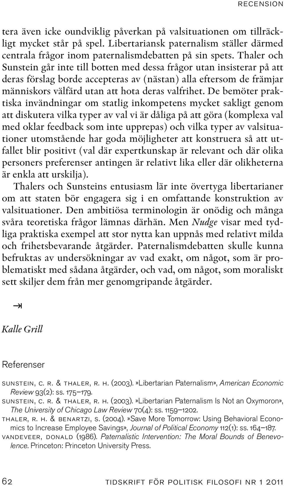 De bemöter praktiska invändningar om statlig inkompetens mycket sakligt genom att diskutera vilka typer av val vi är dåliga på att göra (komplexa val med oklar feedback som inte upprepas) och vilka