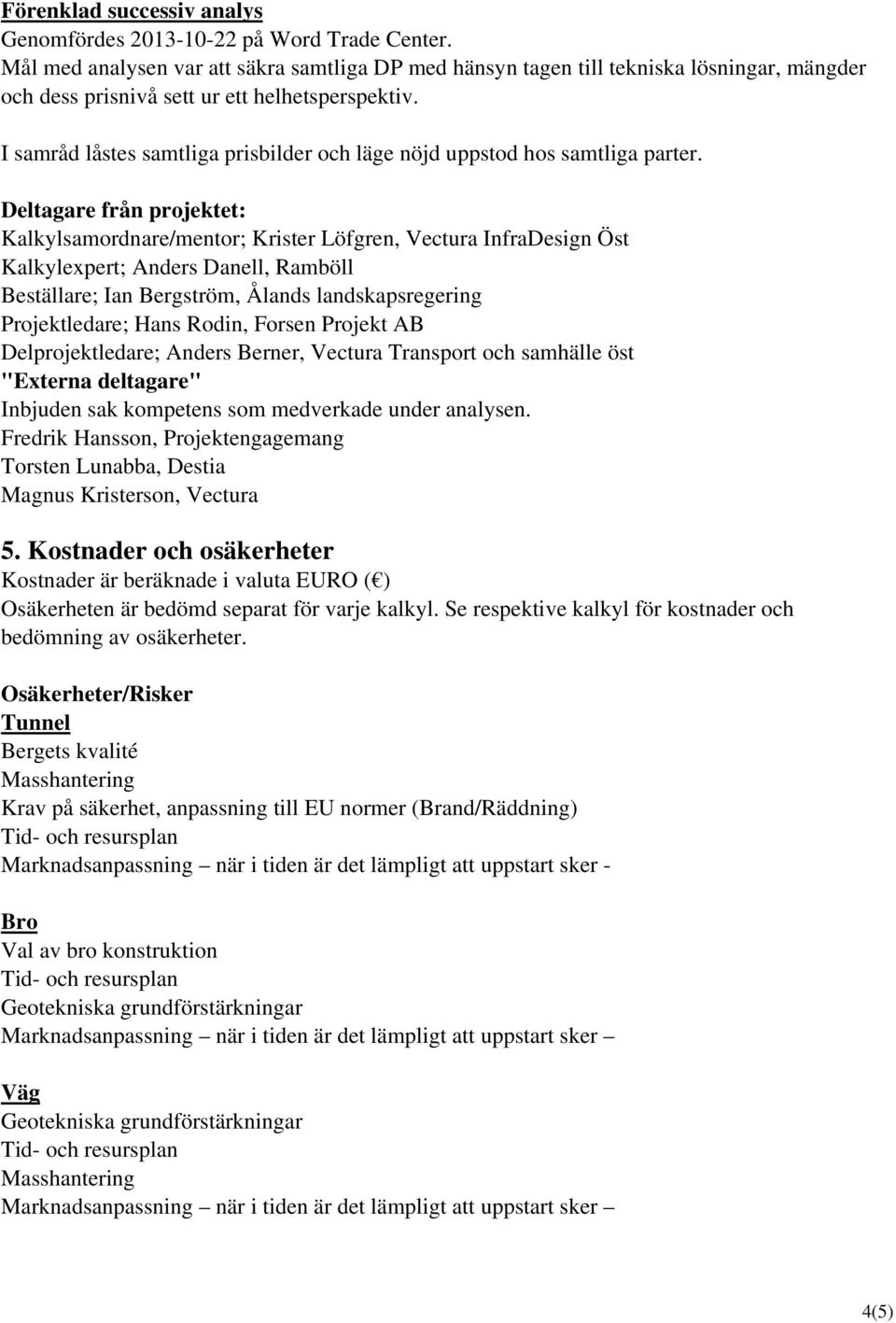 I samråd låstes samtliga prisbilder och läge nöjd uppstod hos samtliga parter.
