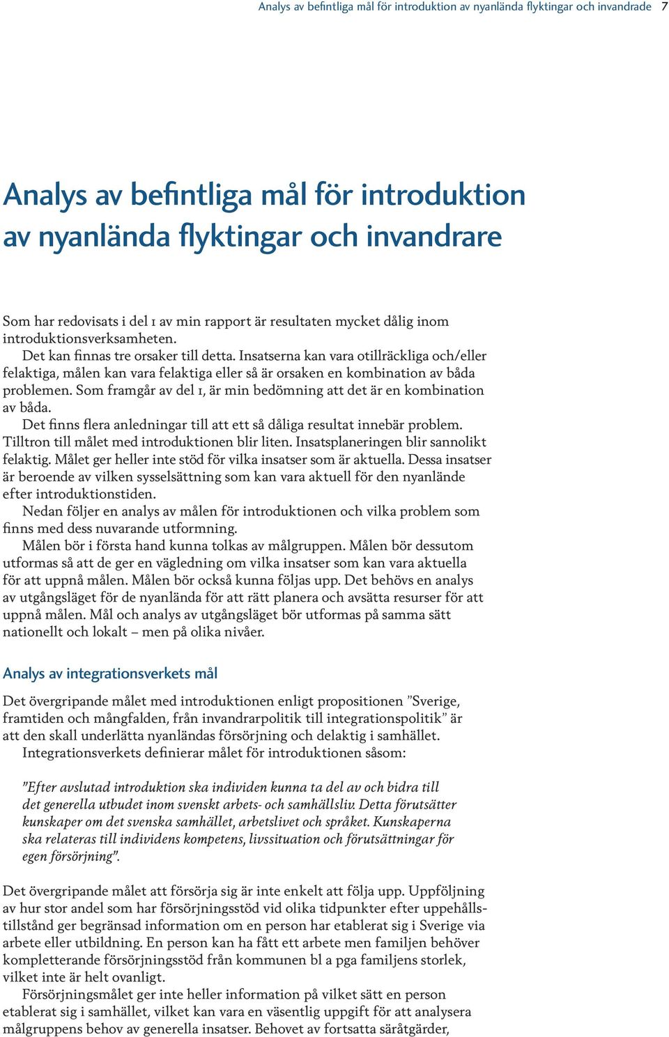 Insatserna kan vara otillräckliga och/eller felaktiga, målen kan vara felaktiga eller så är orsaken en kombination av båda problemen.