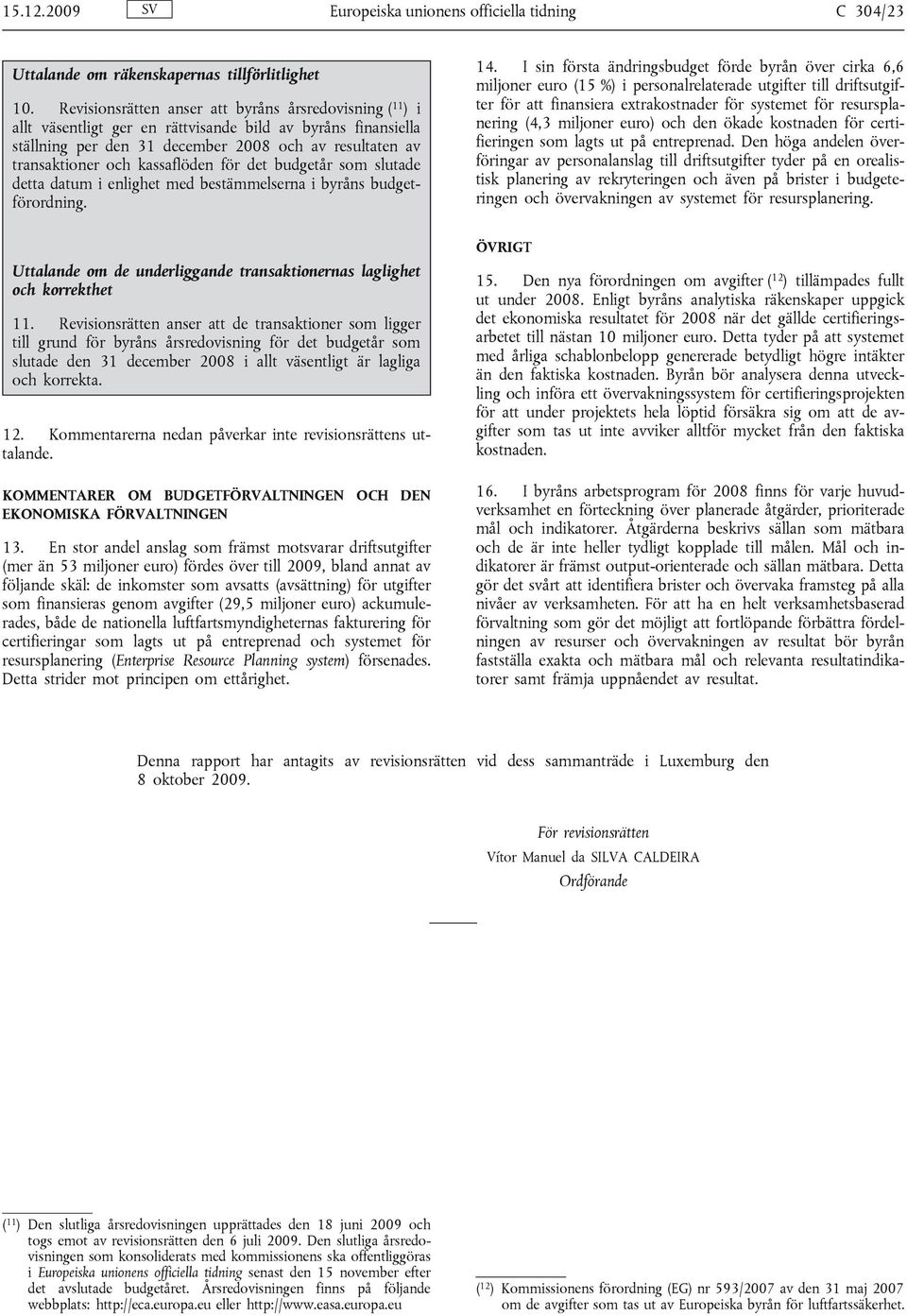 kassaflöden för det budgetår som slutade detta datum i enlighet med bestämmelserna i byråns budgetförordning. 14.