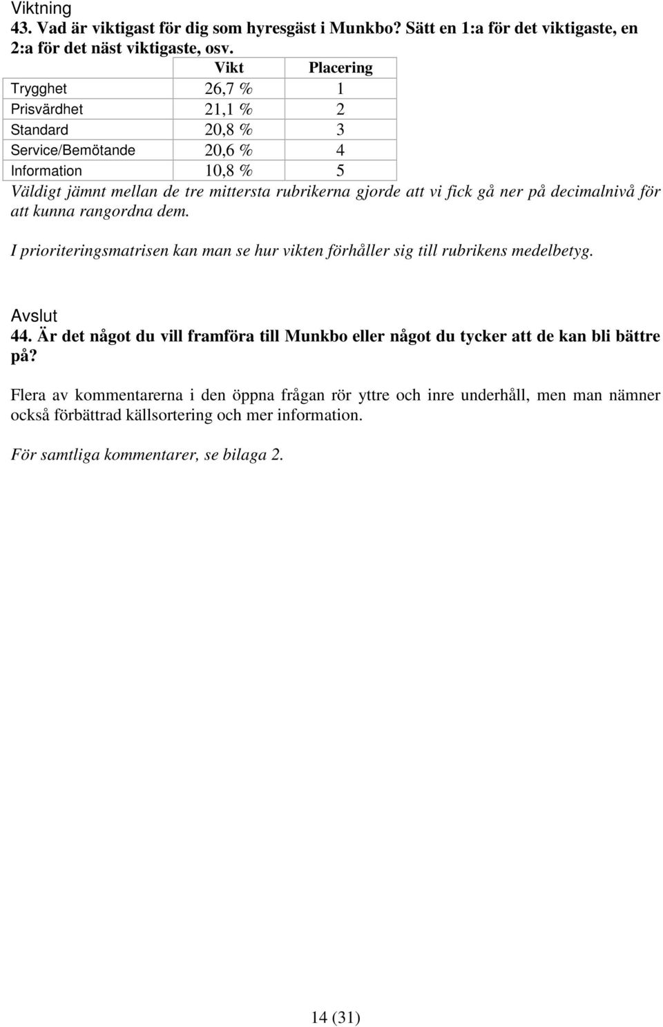 fick gå ner på decimalnivå för att kunna rangordna dem. I prioriteringsmatrisen kan man se hur vikten förhåller sig till rubrikens medelbetyg. Avslut 44.