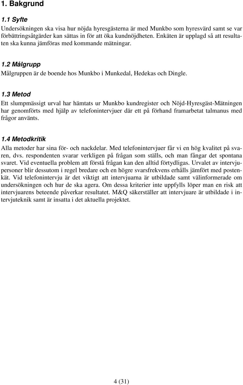 2 Målgrupp Målgruppen är de boende hos Munkbo i Munkedal, Hedekas och Dingle. 1.