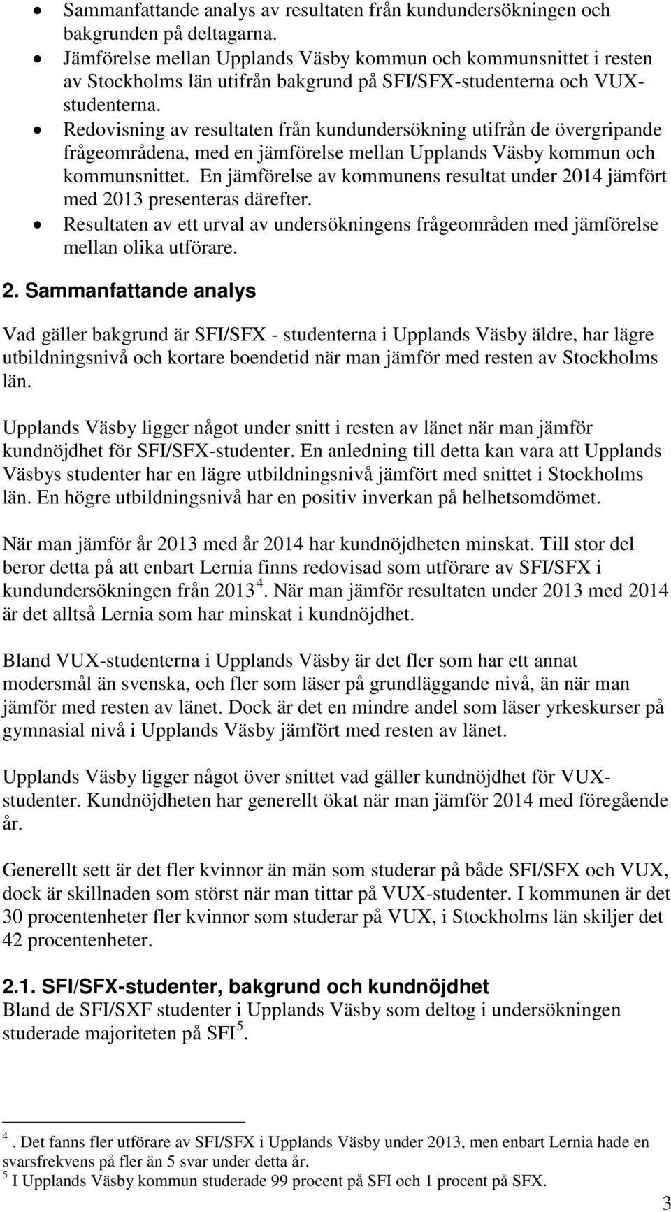 Redovisning av resultaten från kundundersökning utifrån de övergripande frågeområdena, med en jämförelse mellan Upplands Väsby kommun och kommunsnittet.