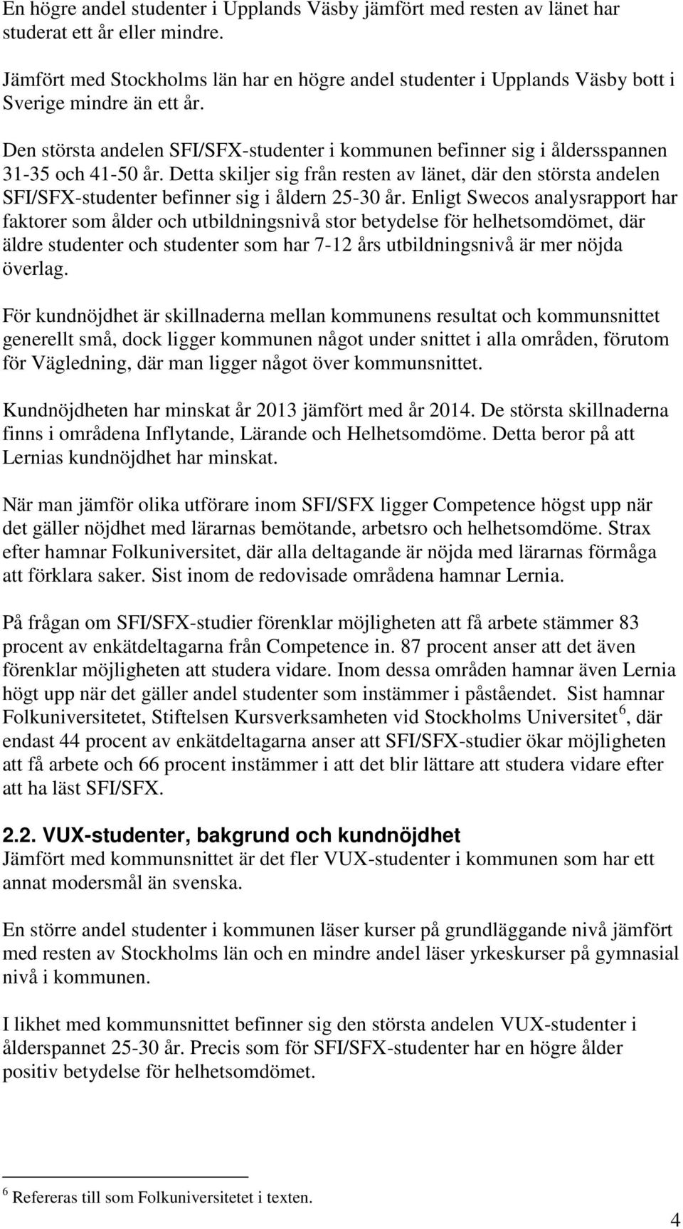 Den största andelen SFI/SFX-studenter i kommunen befinner sig i åldersspannen 31-35 och 41-50 år.
