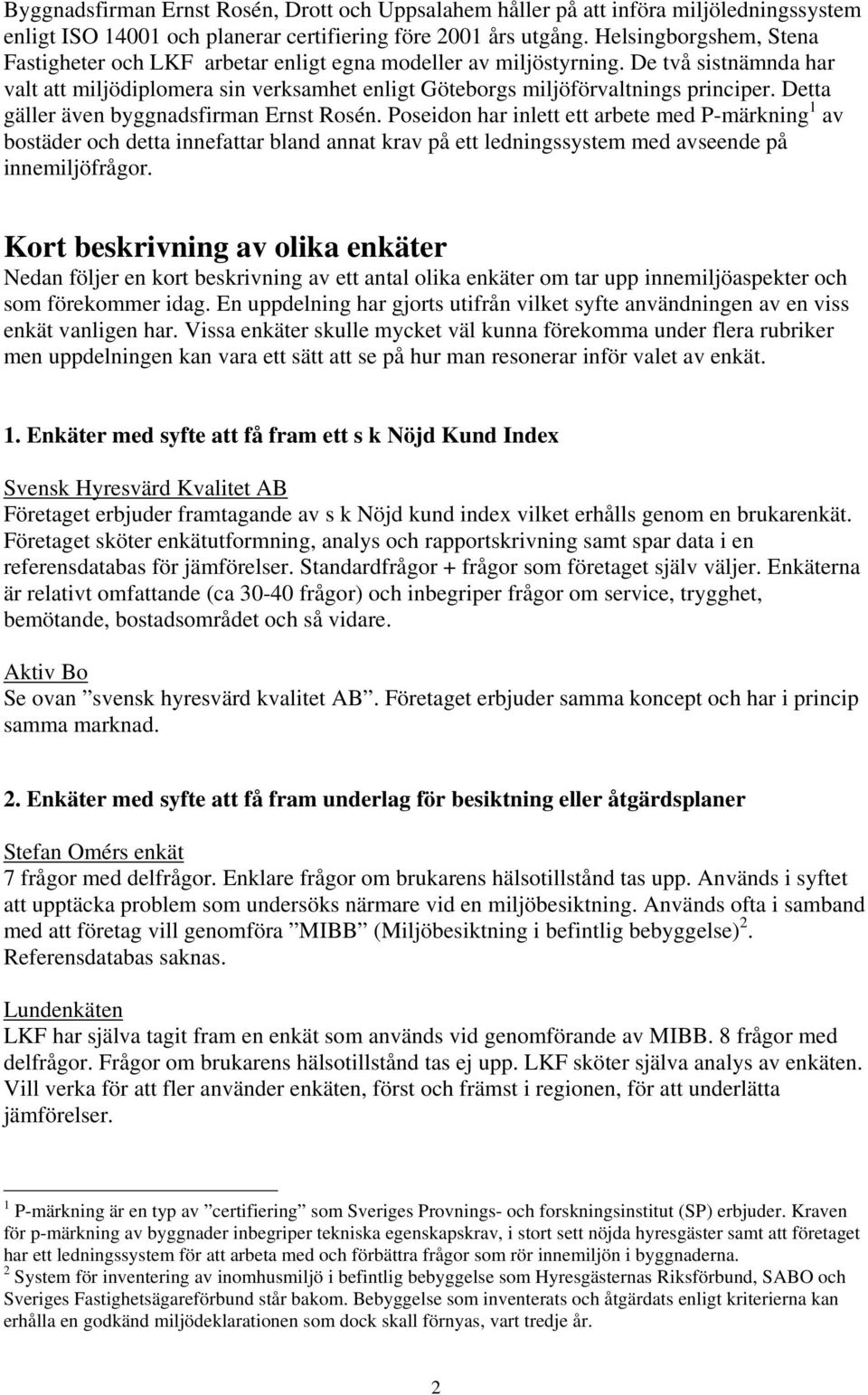 Detta gäller även byggnadsfirman Ernst Rosén. Poseidon har inlett ett arbete med P-märkning 1 av bostäder och detta innefattar bland annat krav på ett ledningssystem med avseende på innemiljöfrågor.