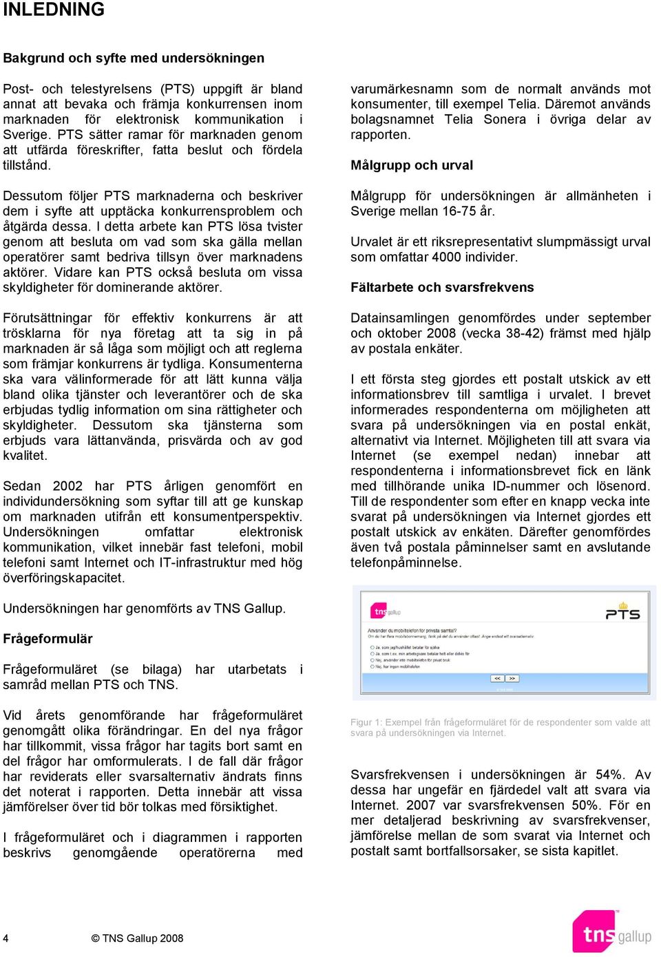 Dessutom följer PTS marknaderna och beskriver dem i syfte att upptäcka konkurrensproblem och åtgärda dessa.