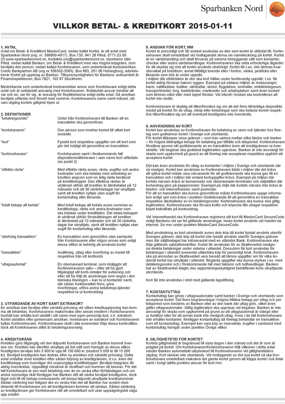 se, styrelsens säte Piteå, nedan kallat Banken, om Betal- & Kreditkort med viss högsta köpgräns, som beviljats den person, nedan kallad Kontohavaren, som undertecknat kontoansökan.
