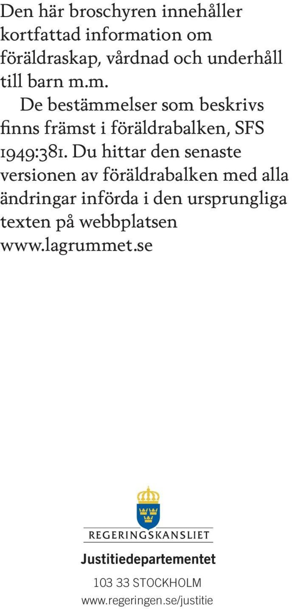 m. De bestämmelser som beskrivs finns främst i föräldrabalken, SFS 1949:381.