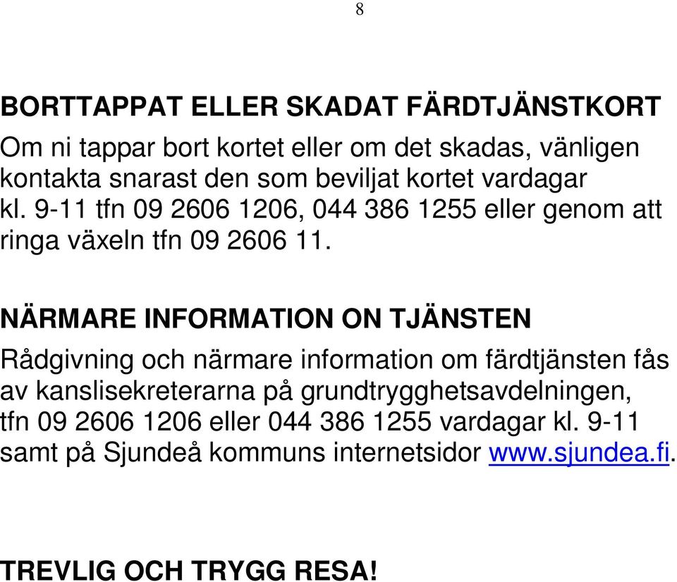 NÄRMARE INFORMATION ON TJÄNSTEN Rådgivning och närmare information om färdtjänsten fås av kanslisekreterarna på