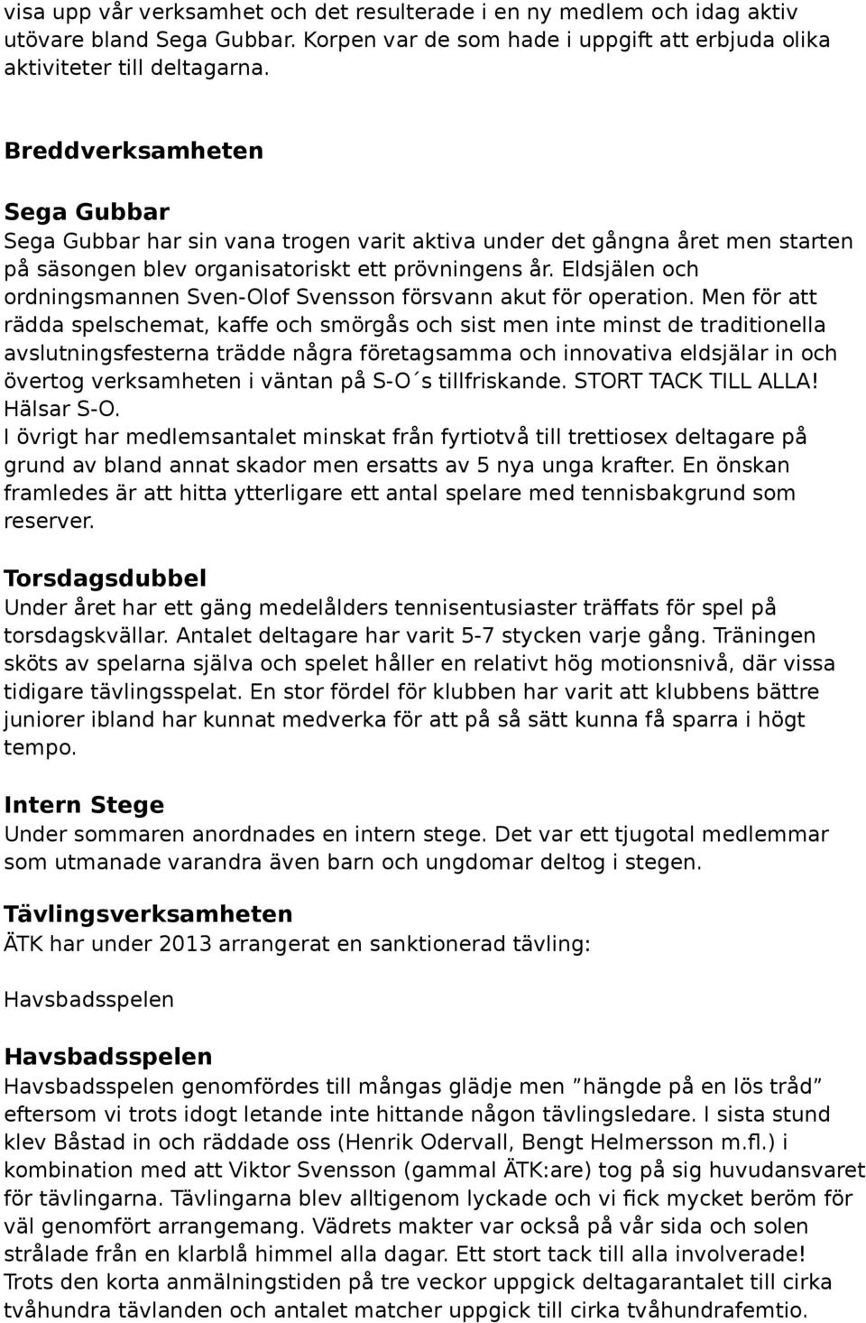 Eldsjälen och ordningsmannen Sven-Olof Svensson försvann akut för operation.