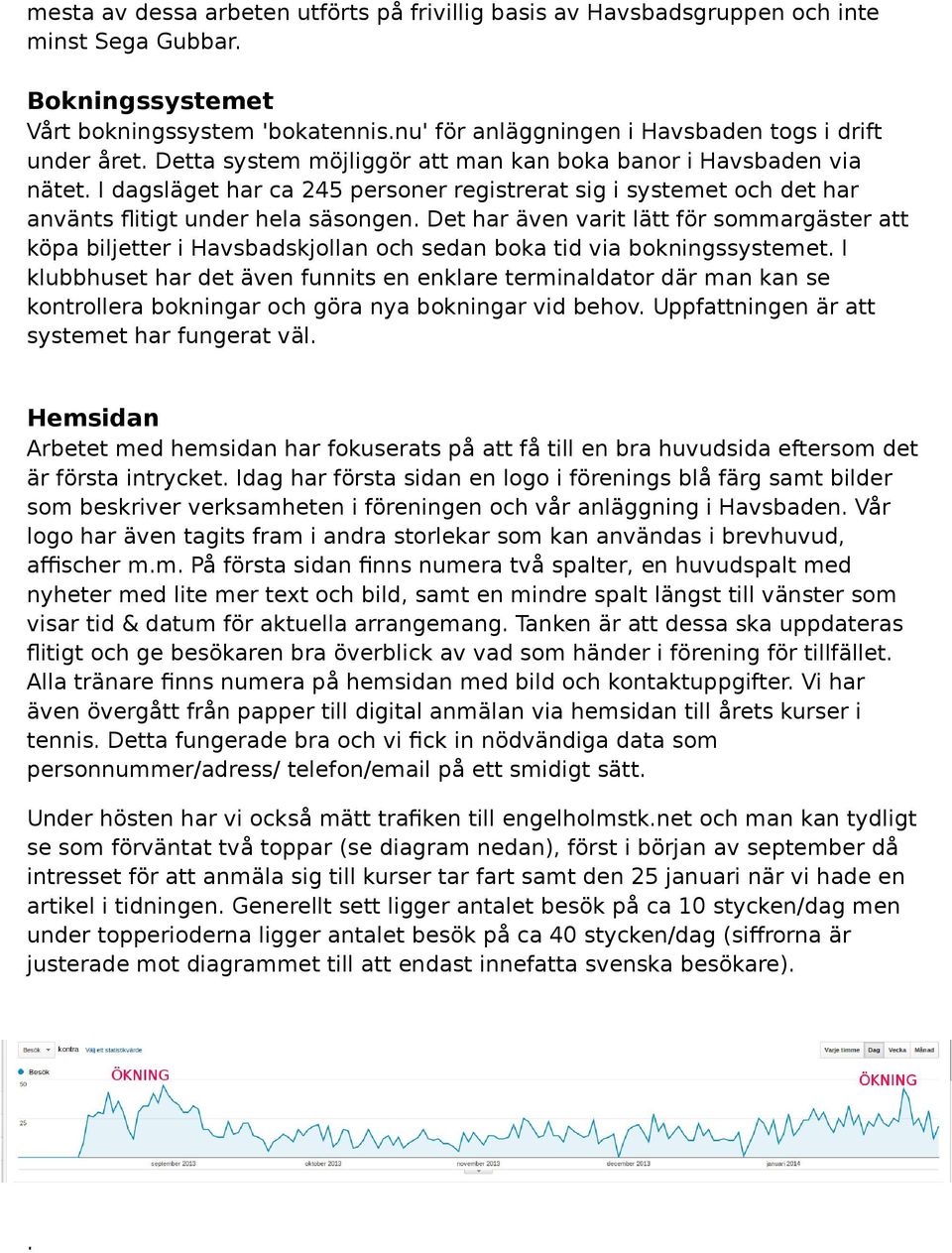 I dagsläget har ca 245 personer registrerat sig i systemet och det har använts flitigt under hela säsongen.