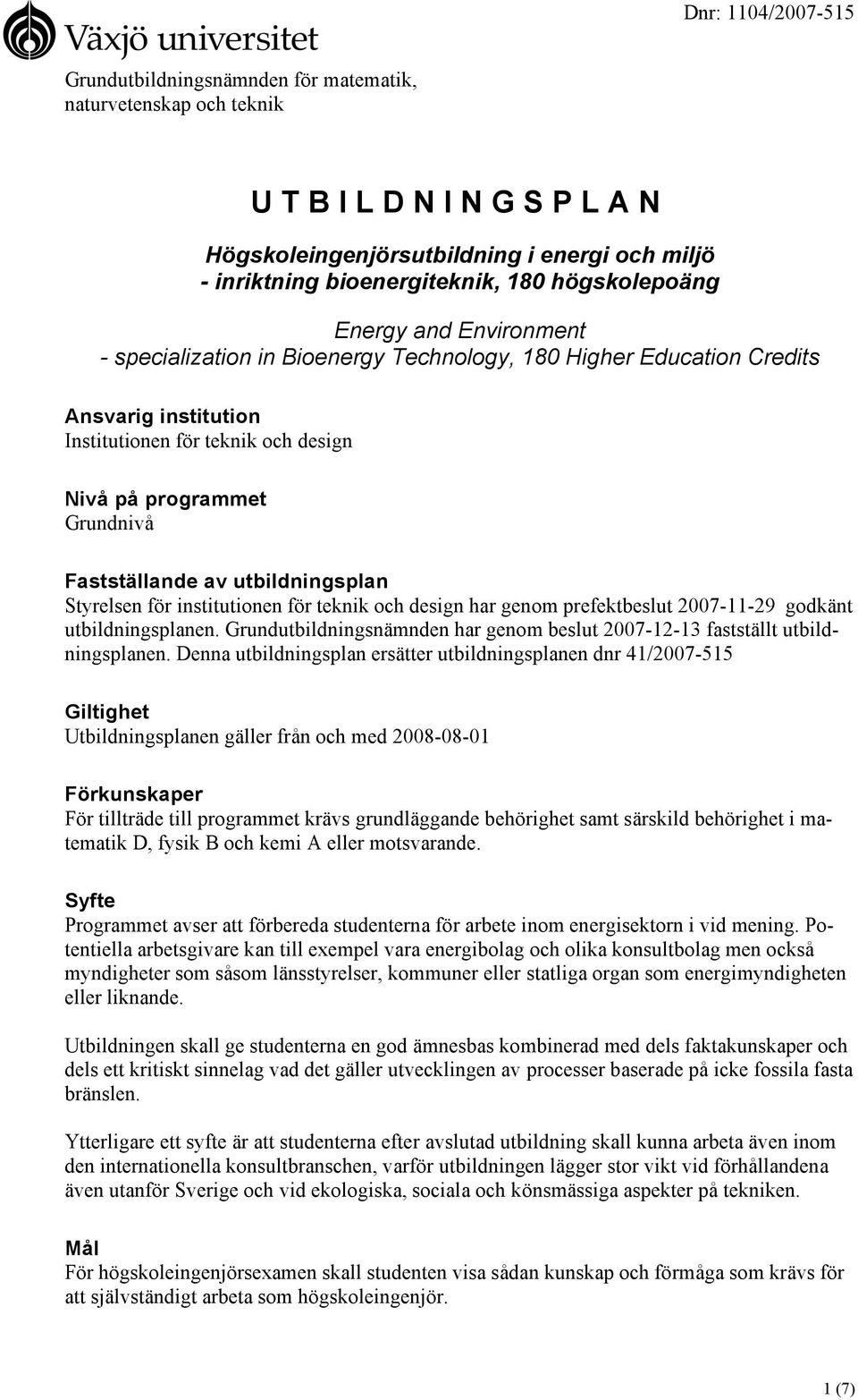 Fastställande av utbildningsplan Styrelsen för institutionen för teknik och design har genom prefektbeslut 2007-11-29 godkänt utbildningsplanen.