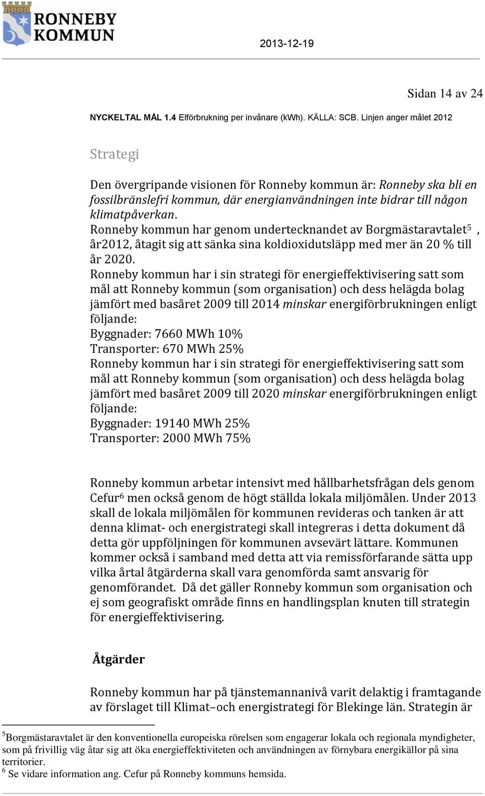 Ronneby kommun har genom undertecknandet av Borgmästaravtalet 5, år2012, åtagit sig att sänka sina koldioxidutsläpp med mer än 20 % till år 2020.