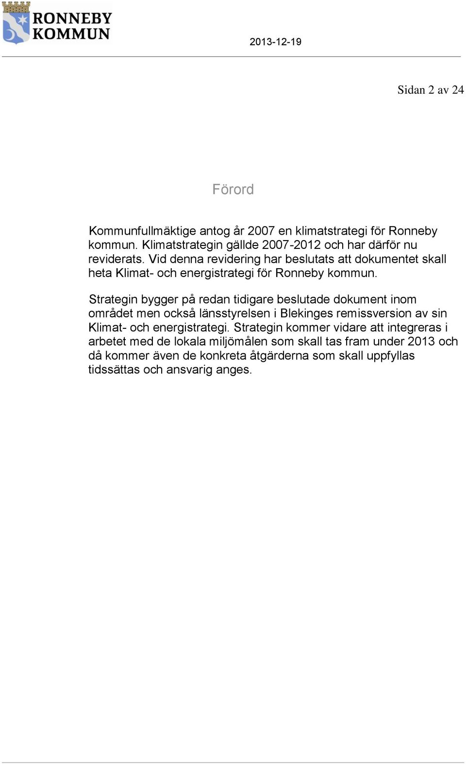 Strategin bygger på redan tidigare beslutade dokument inom området men också länsstyrelsen i Blekinges remissversion av sin Klimat- och energistrategi.