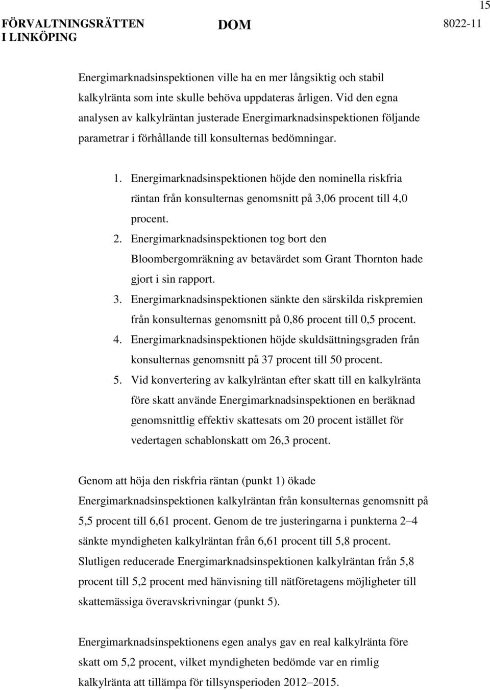 Energimarknadsinspektionen höjde den nominella riskfria räntan från konsulternas genomsnitt på 3,06 procent till 4,0 procent. 2.