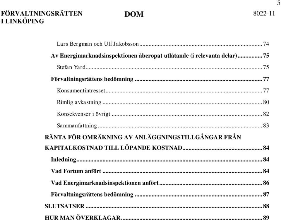 .. 82 Sammanfattning... 83 RÄNTA FÖR OMRÄKNING AV ANLÄGGNINGSTILLGÅNGAR FRÅN KAPITALKOSTNAD TILL LÖPANDE KOSTNAD... 84 Inledning.