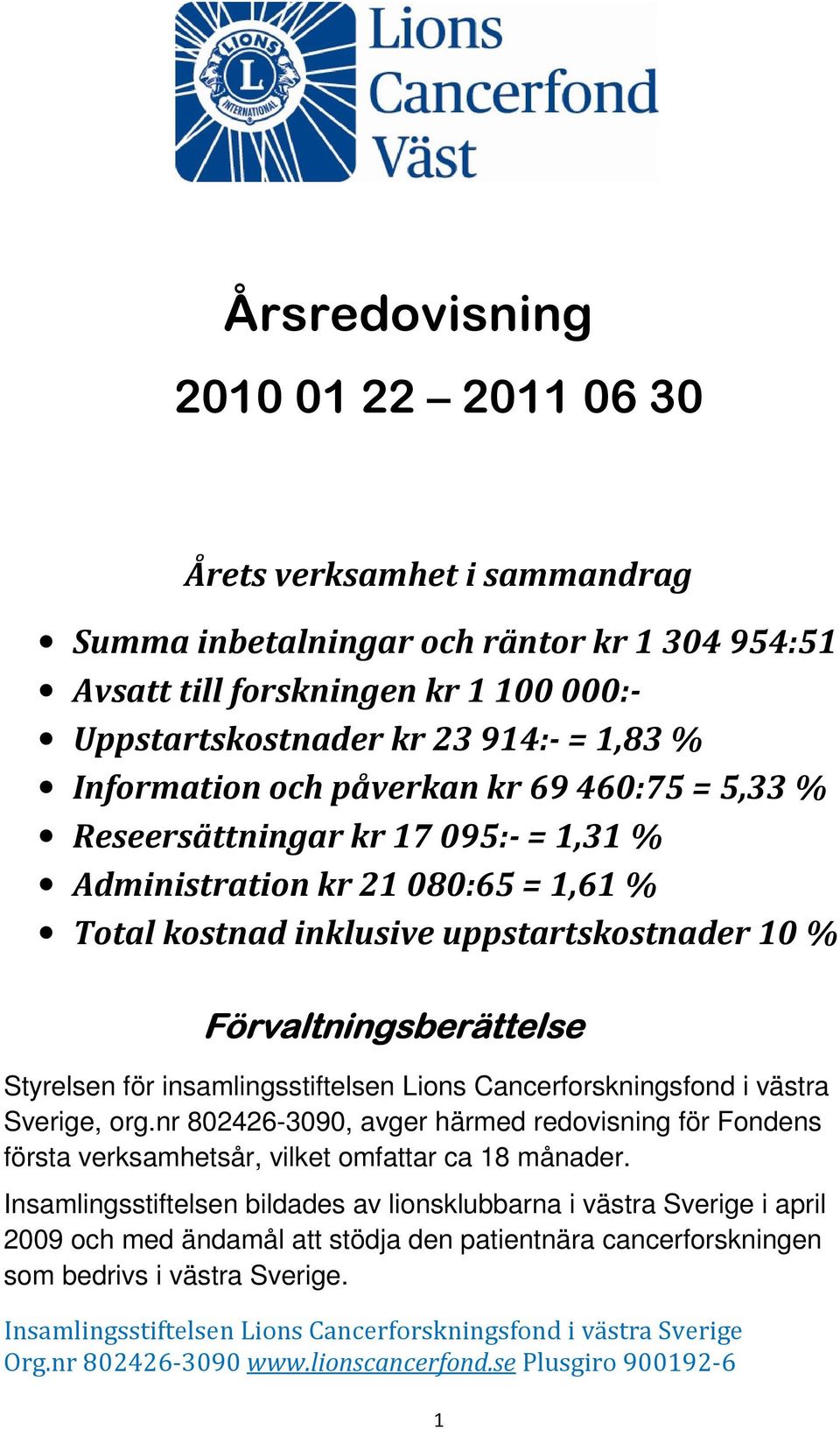 Styrelsen för insamlingsstiftelsen Lions Cancerforskningsfond i västra Sverige, org.nr 802426-3090, avger härmed redovisning för Fondens första verksamhetsår, vilket omfattar ca 18 månader.