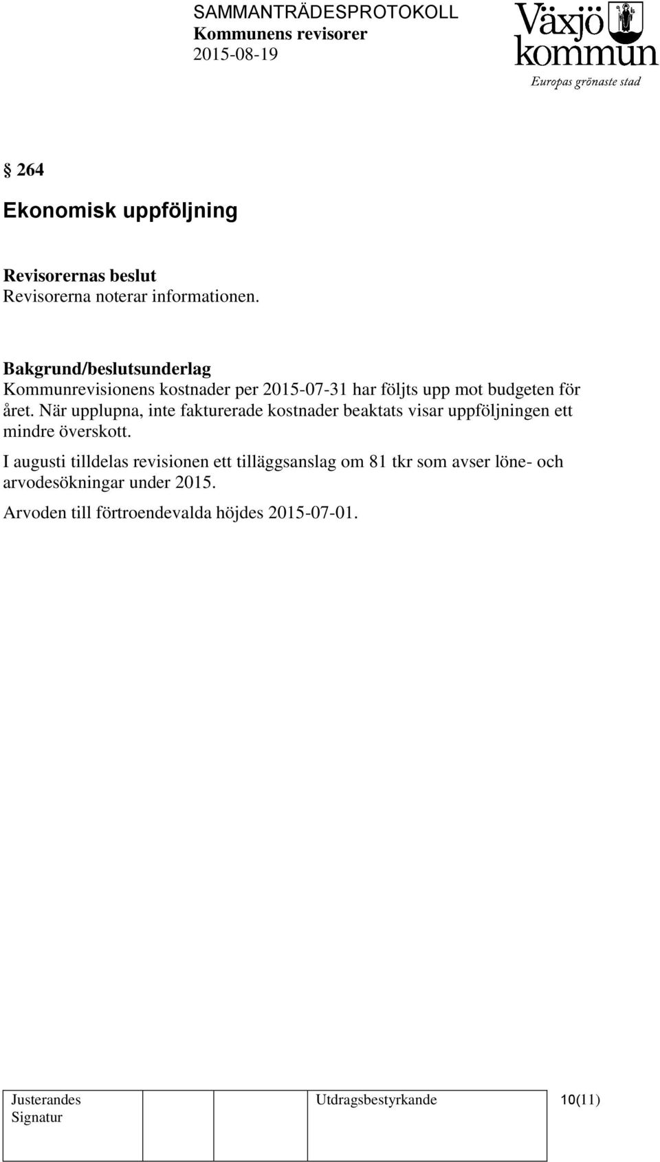 När upplupna, inte fakturerade kostnader beaktats visar uppföljningen ett mindre överskott.