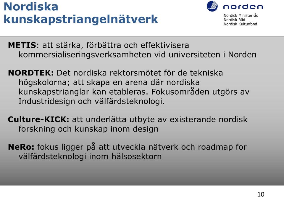 kunskapstrianglar kan etableras. Fokusområden utgörs av Industridesign och välfärdsteknologi.