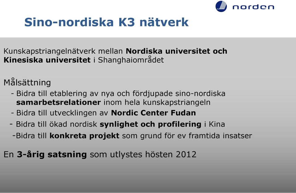 hela kunskapstriangeln - Bidra till utvecklingen av Nordic Center Fudan - Bidra till ökad nordisk synlighet och