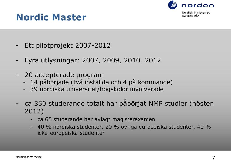 ca 350 studerande totalt har påbörjat NMP studier (hösten 2012) - ca 65 studerande har avlagt