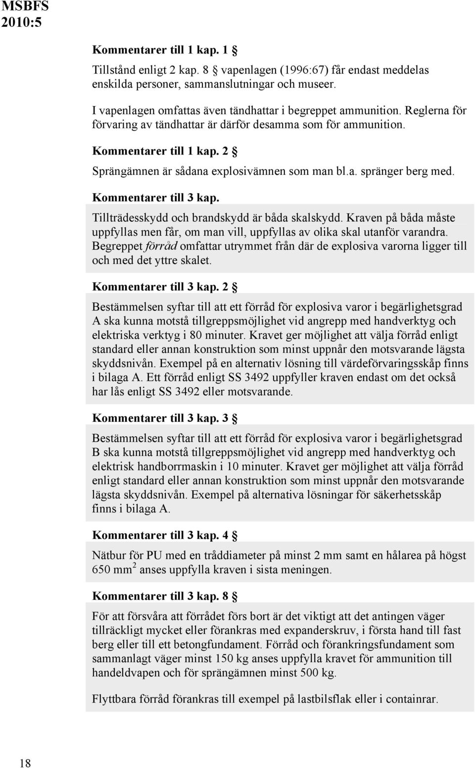 2 Sprängämnen är sådana explosivämnen som man bl.a. spränger berg med. Kommentarer till 3 kap. Tillträdesskydd och brandskydd är båda skalskydd.
