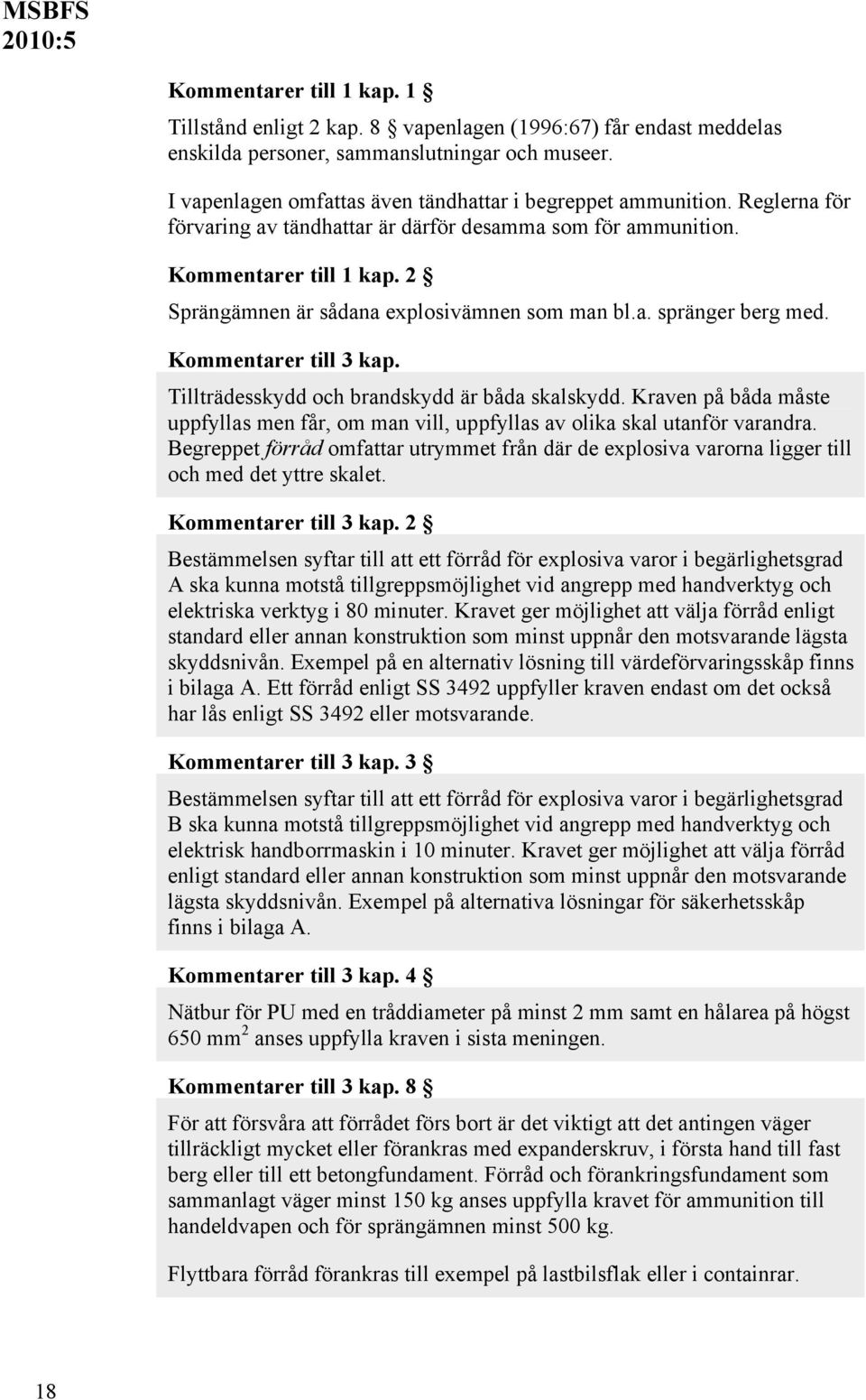 2 Sprängämnen är sådana explosivämnen som man bl.a. spränger berg med. Kommentarer till 3 kap. Tillträdesskydd och brandskydd är båda skalskydd.