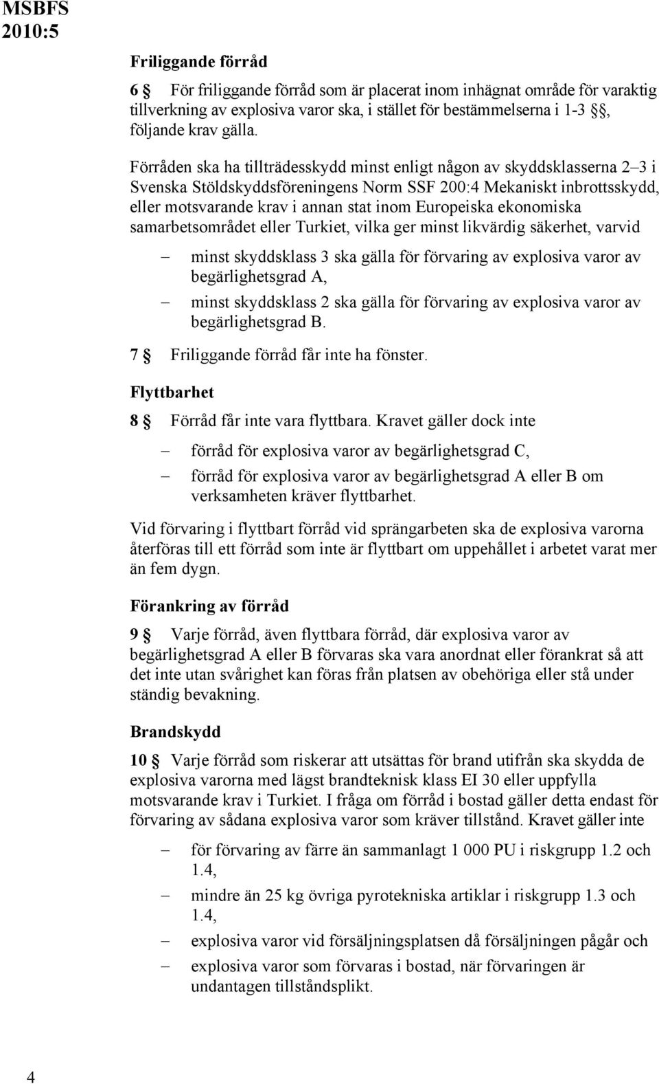 ekonomiska samarbetsområdet eller Turkiet, vilka ger minst likvärdig säkerhet, varvid minst skyddsklass 3 ska gälla för förvaring av explosiva varor av begärlighetsgrad A, minst skyddsklass 2 ska