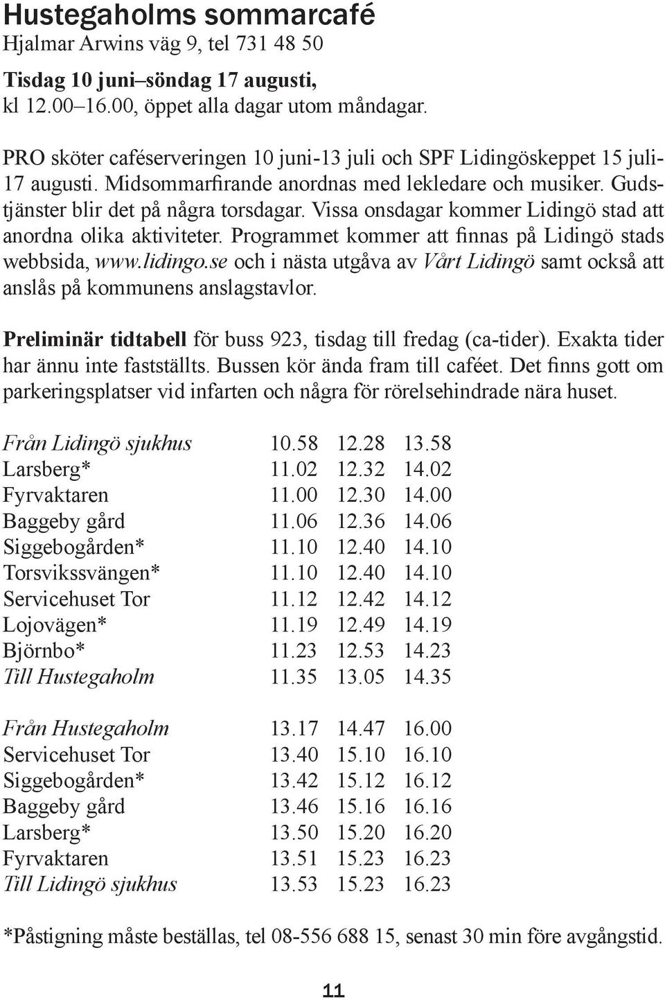 Vissa onsdagar kommer Lidingö stad att anordna olika aktiviteter. Programmet kommer att finnas på Lidingö stads webbsida, www.lidingo.