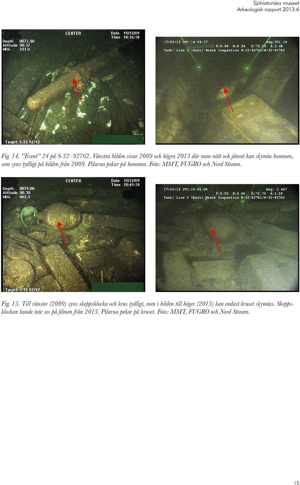 från 2009. Pilarna pekar på bommen. Foto: MMT, FUGRO och Nord Stream. Fig. 15.