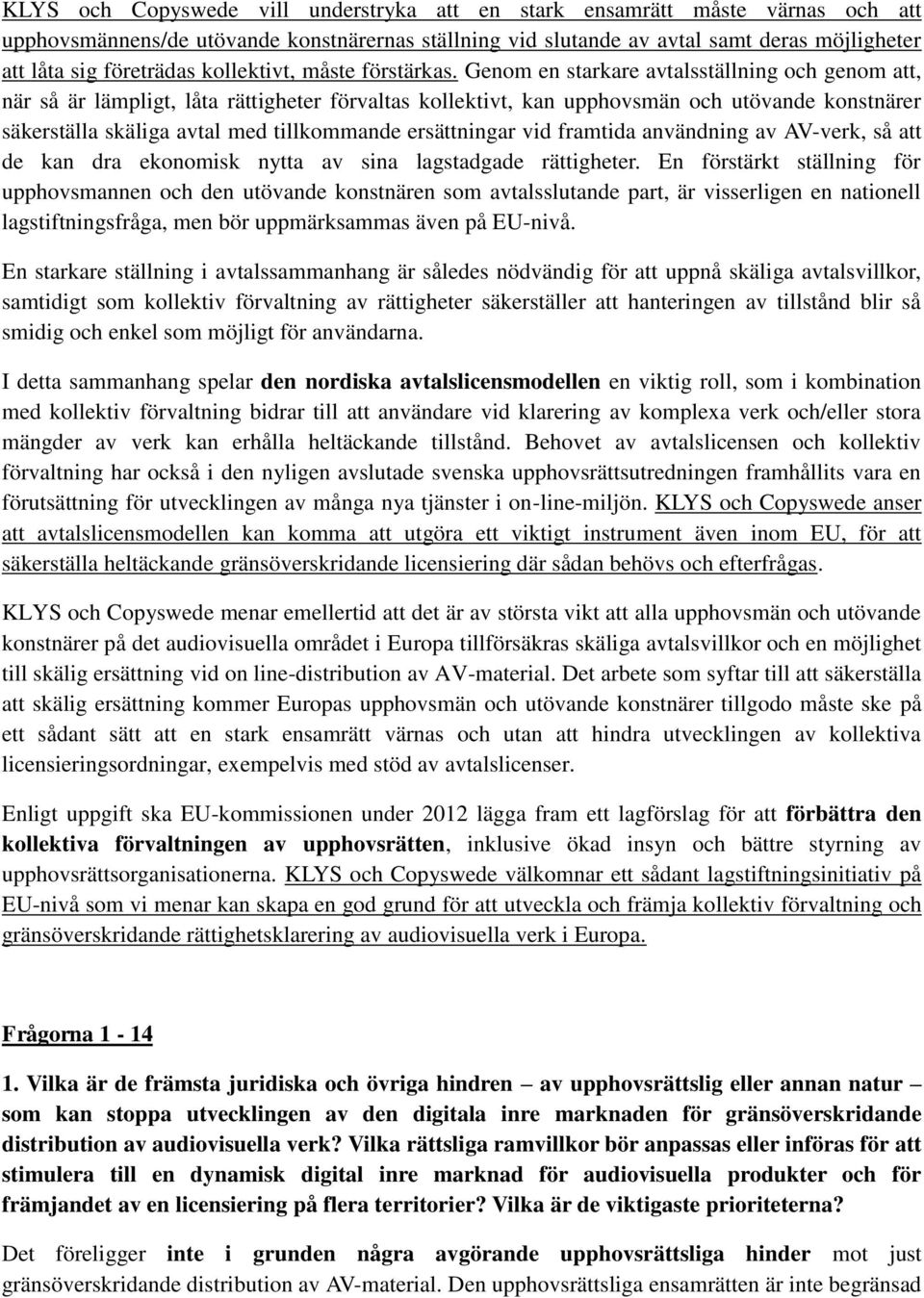 Genom en starkare avtalsställning och genom att, när så är lämpligt, låta rättigheter förvaltas kollektivt, kan upphovsmän och utövande konstnärer säkerställa skäliga avtal med tillkommande