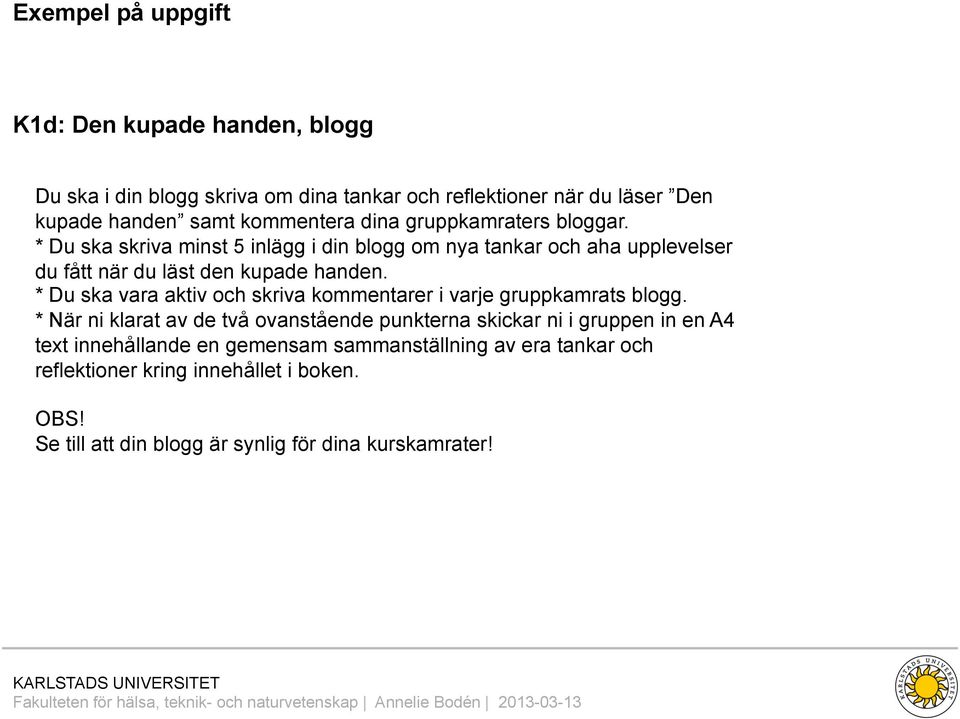 * Du ska skriva minst 5 inlägg i din blogg om nya tankar och aha upplevelser du fått när du läst den kupade handen.