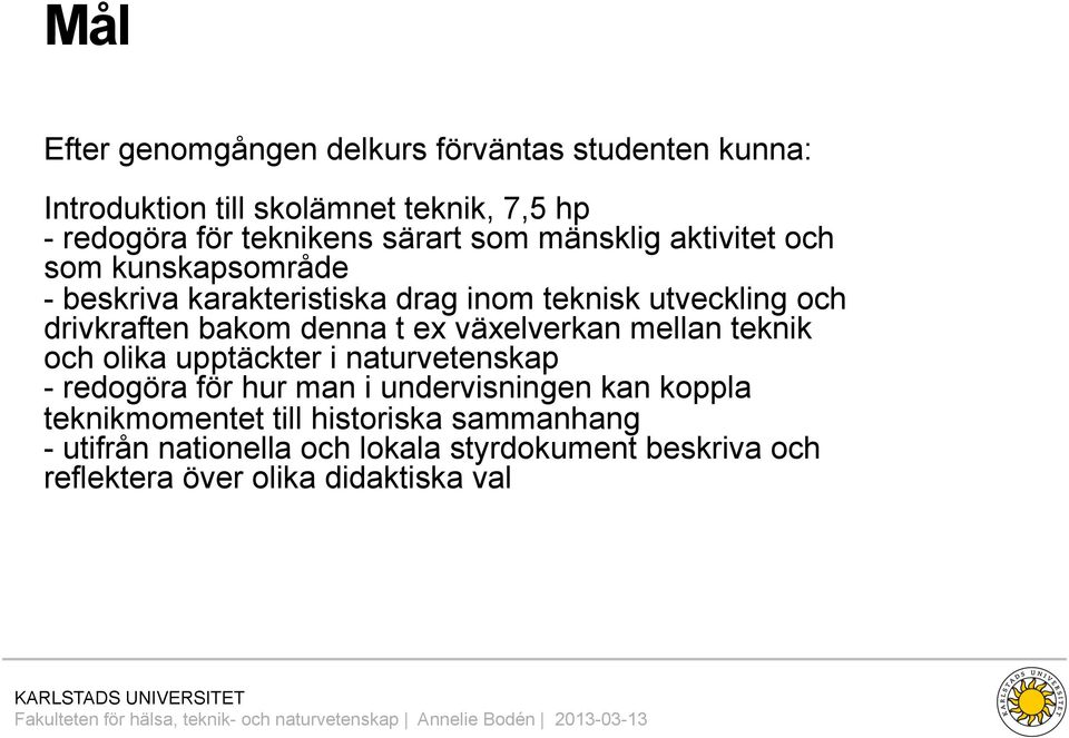 bakom denna t ex växelverkan mellan teknik och olika upptäckter i naturvetenskap - redogöra för hur man i undervisningen kan