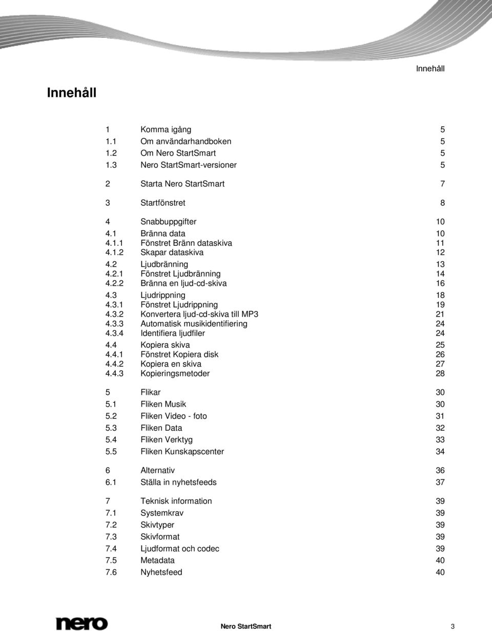 3.2 Konvertera ljud-cd-skiva till MP3 21 4.3.3 Automatisk musikidentifiering 24 4.3.4 Identifiera ljudfiler 24 4.4 Kopiera skiva 25 4.4.1 Fönstret Kopiera disk 26 4.4.2 Kopiera en skiva 27 4.4.3 Kopieringsmetoder 28 5 Flikar 30 5.