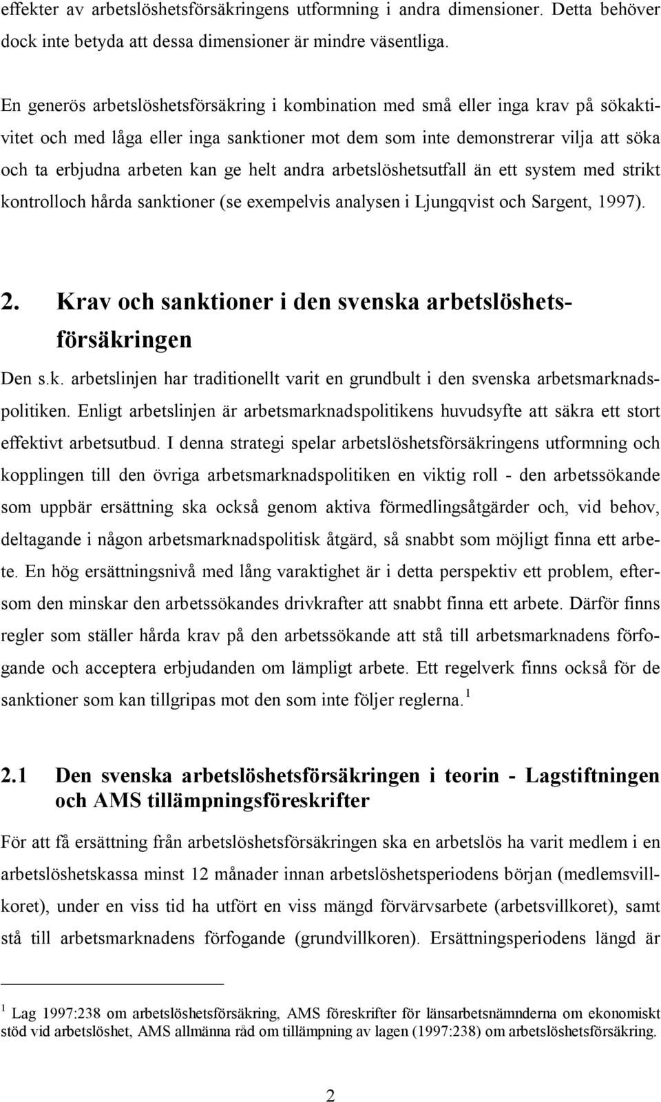 helt andra arbetslöshetsutfall än ett system med strikt kontrolloch hårda sanktioner (se exempelvis analysen i Ljungqvist och Sargent, 1997). 2.