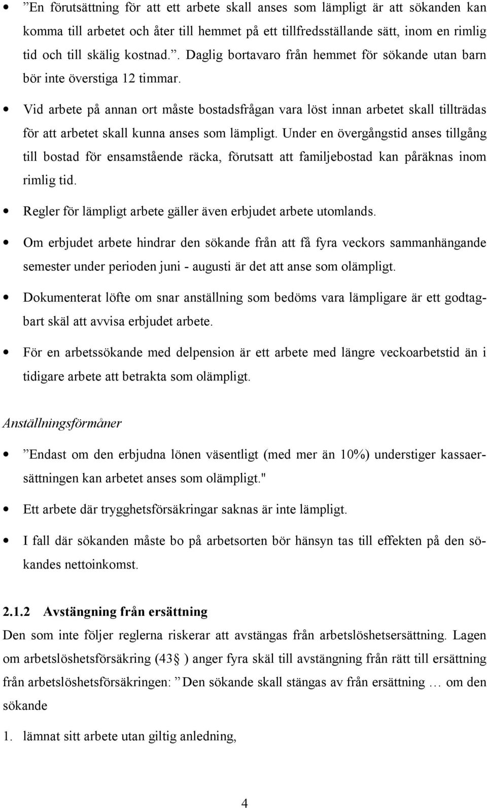 Vid arbete på annan ort måste bostadsfrågan vara löst innan arbetet skall tillträdas för att arbetet skall kunna anses som lämpligt.