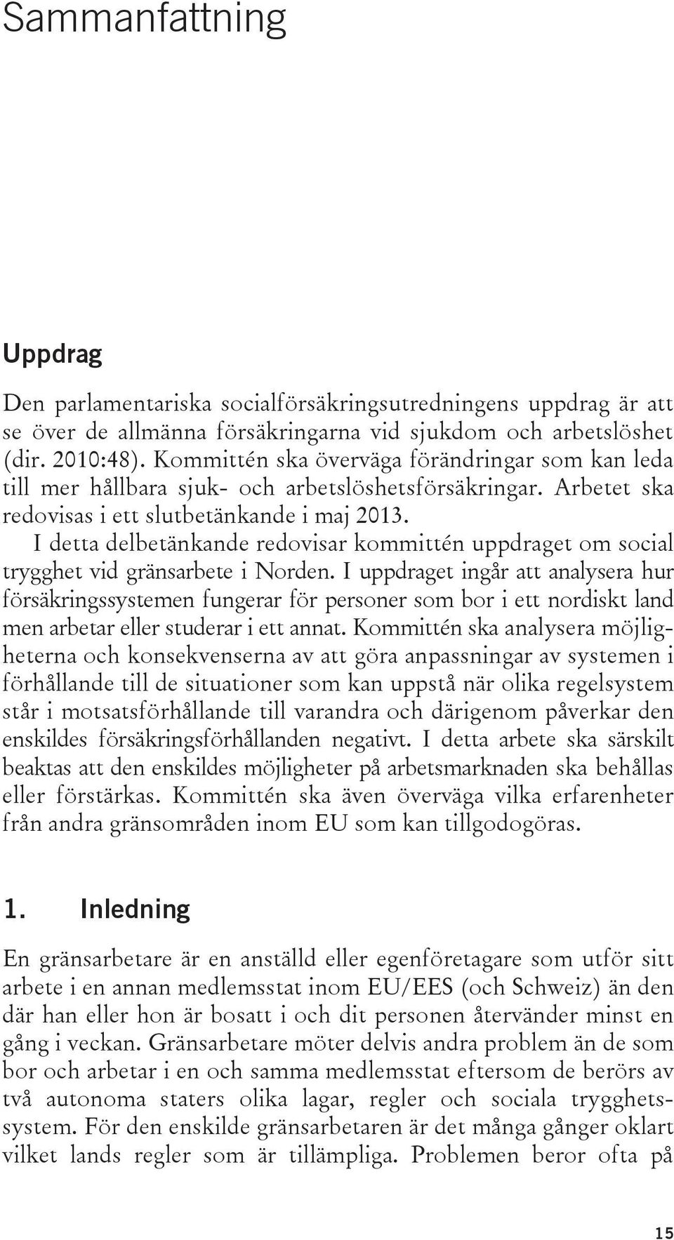 I detta delbetänkande redovisar kommittén uppdraget om social trygghet vid gränsarbete i Norden.