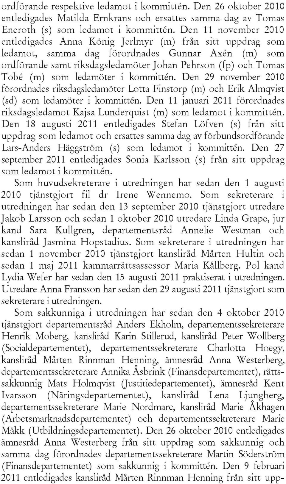 (m) som ledamöter i kommittén. Den 29 november 2010 förordnades riksdagsledamöter Lotta Finstorp (m) och Erik Almqvist (sd) som ledamöter i kommittén.