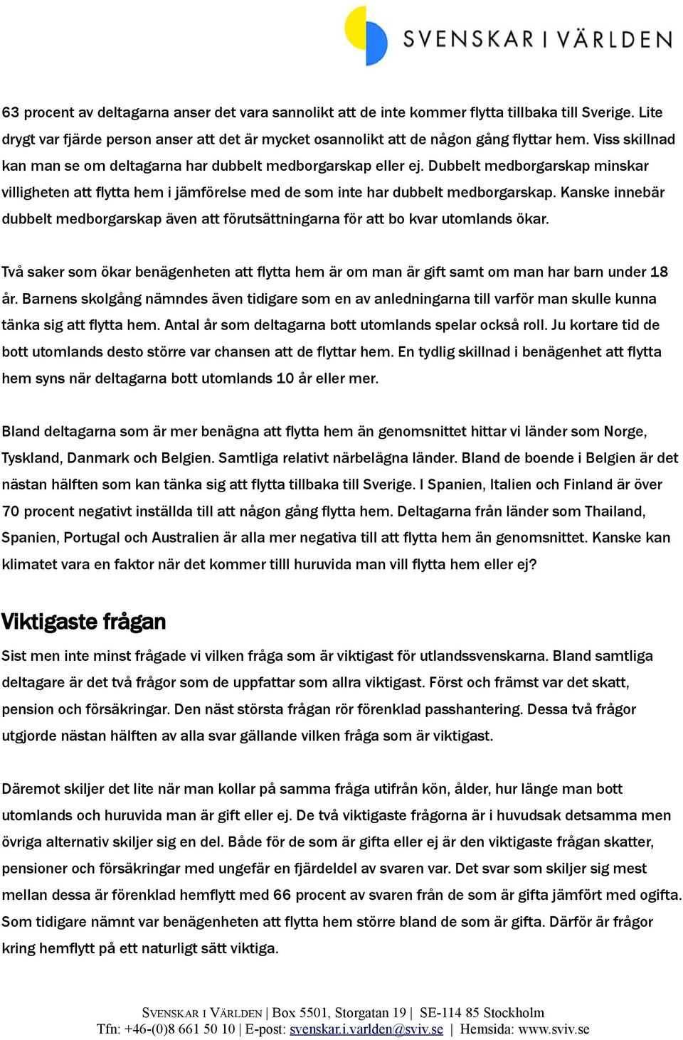 Kanske innebär dubbelt medborgarskap även att förutsättningarna för att bo kvar utomlands ökar. Två saker som ökar benägenheten att flytta hem är om man är gift samt om man har barn under 18 år.