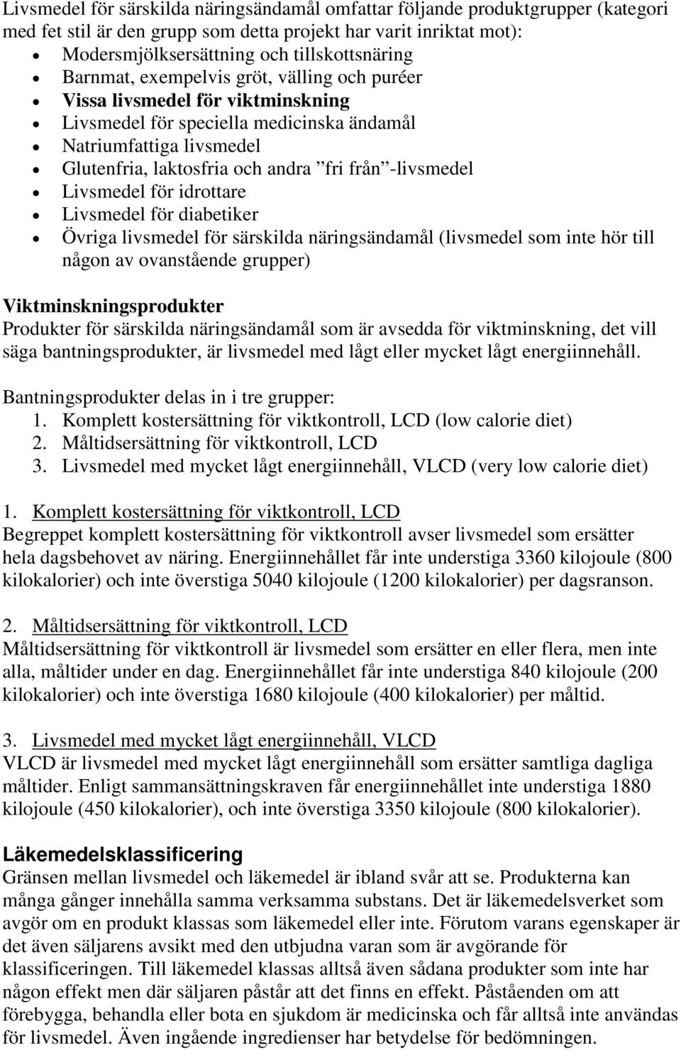 Livsmedel för idrottare Livsmedel för diabetiker Övriga livsmedel för särskilda näringsändamål (livsmedel som inte hör till någon av ovanstående grupper) sprodukter Produkter för särskilda